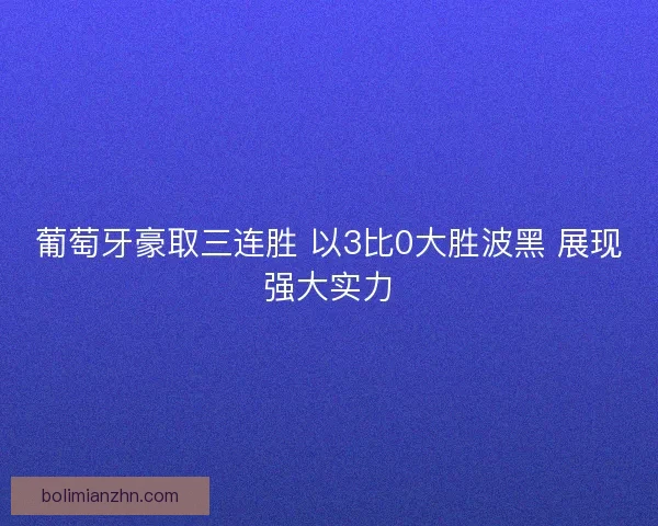 葡萄牙豪取三连胜 以3比0大胜波黑 展现强大实力