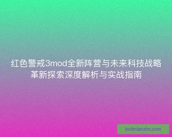 红色警戒3mod全新阵营与未来科技战略革新探索深度解析与实战指南 红色警戒3mod全新阵营与未来科技战略革新探索深度解析与实战指南