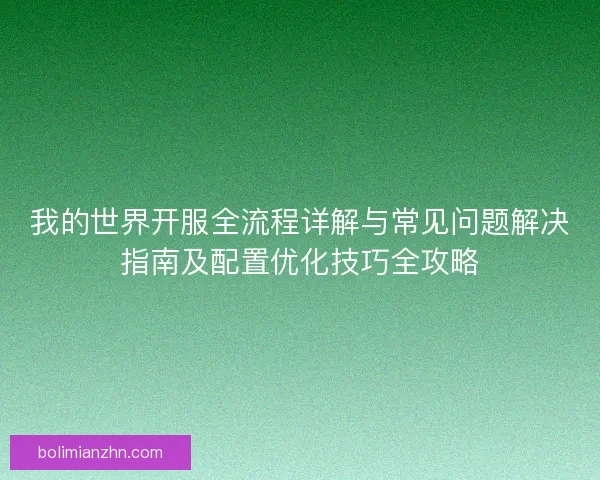 我的世界开服全流程详解与常见问题解决指南及配置优化技巧全攻略 我的世界开服全流程详解与常见问题解决指南及配置优化技巧全攻略